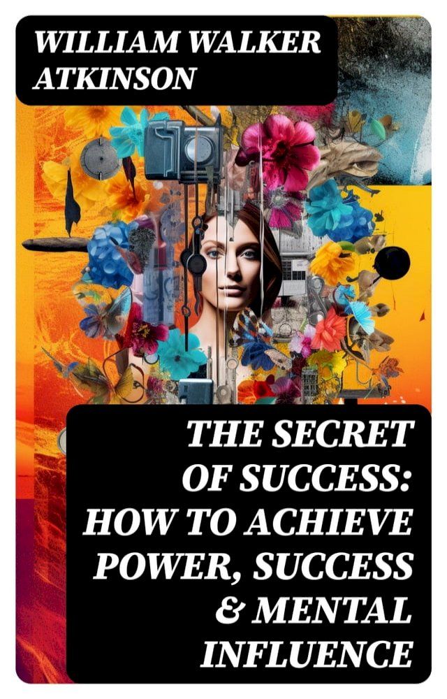  The Secret of Success: How to Achieve Power, Success & Mental Influence(Kobo/電子書)