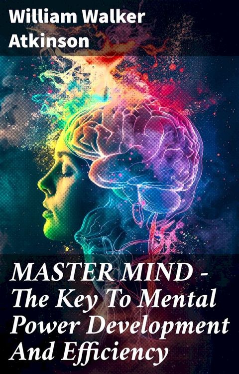 MASTER MIND - The Key To Mental Power Development And Efficiency(Kobo/電子書)