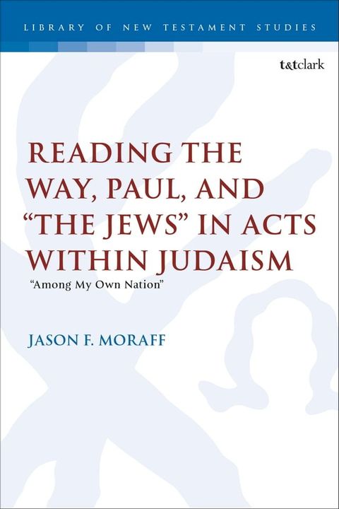 Reading the Way, Paul, and “The Jews” in Acts within Judaism(Kobo/電子書)