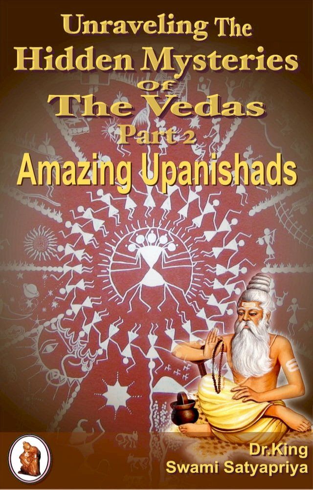  Unraveling the Hidden Mysteries of the Vedas Part 2 : Amazing Upanishads(Kobo/電子書)