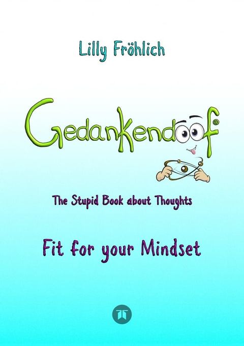 Gedankendoof - The Stupid Book about Thoughts -The power of thoughts: How to break through negative thought and emotional patterns, clear out your thoughts, build self-esteem and create a happy life(Kobo/電子書)