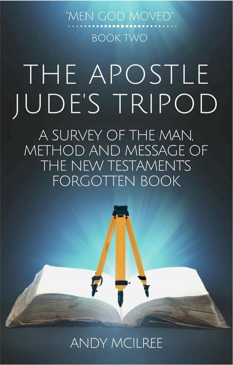 The Apostle Jude's Tripod: A Survey of the Man, Method and Message of the New Testament's Forgotten Book(Kobo/電子書)