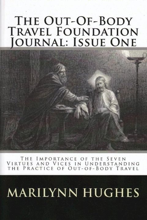 The Out-of-Body Travel Foundation Journal: The Importance of the Seven Virtues and Vices in Understanding the Practice of Out-of-Body Travel - Issue One(Kobo/電子書)