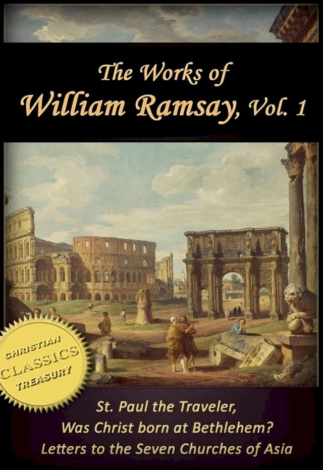  Works of William Ramsay, Vol 1 [Illustrated]. The Letters to the Seven Churches of Asia; St Paul the Traveler; Was Christ Born at Bethlehem?(Kobo/電子書)