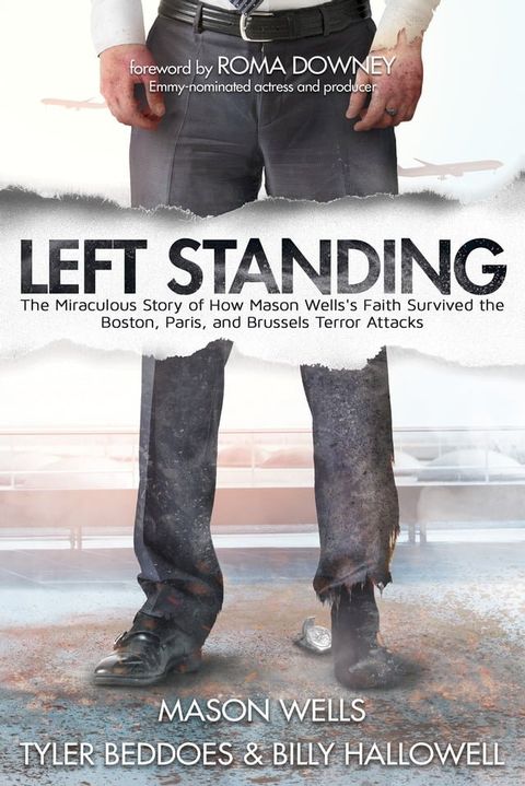 Left Standing: The Miraculous Story of How Mason Wells’s Faith Survived the Boston, Paris, and Brussels Terror Attacks(Kobo/電子書)