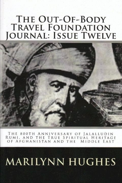 The Out-of-Body Travel Foundation Journal: The 800th Anniversary of Jalalludin Rumi, and the True Spiritual Heritage of Afghanistan and the Middle East - Issue Twelve(Kobo/電子書)