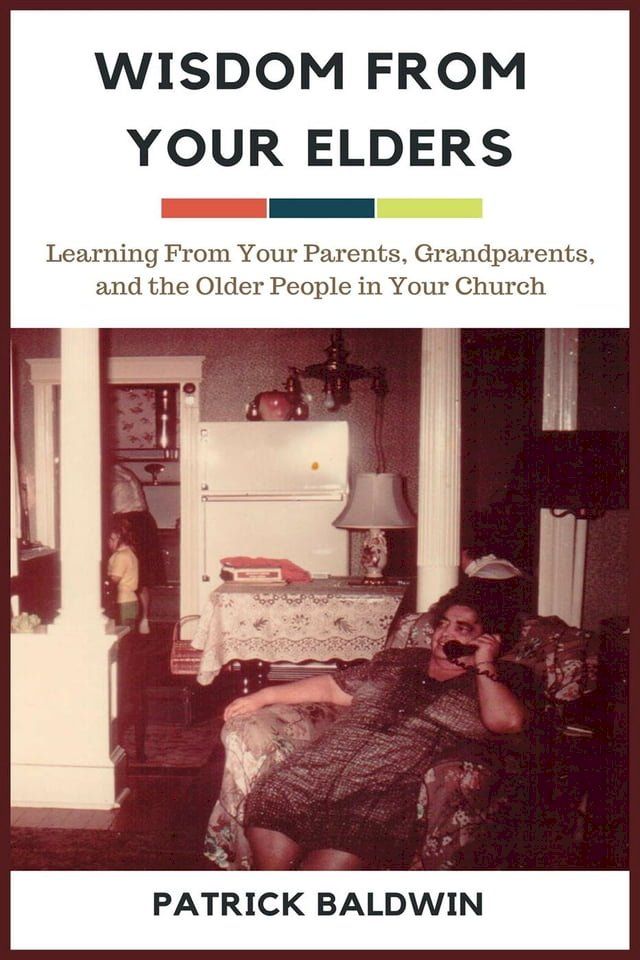  Wisdom from Your Elders: Learning From Your Parents, Grandparents, and the Older People in Your Church(Kobo/電子書)