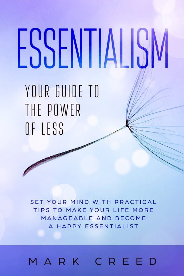  Essentialism: Your Guide to The Power of Less Set your Mind with Practical Tips to Make Your Life More Manageable and Become a Happy Essentialist(Kobo/電子書)