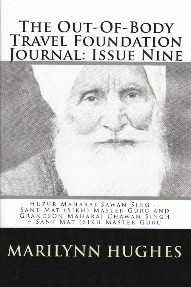  The Out-of-Body Travel Foundation Journal: Huzur Maharaj Sawan Singh - Sant Mat (Sikh) Master Guru and Grandson Maharaj Chawan Singh - Sant Mat (Sikh) Master Guru - Issue Nine!(Kobo/電子書)