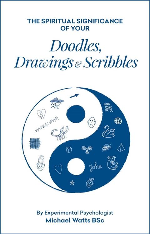 The Spiritual Significance of your Doodles, Drawings & Scribbles By Experimental Psychologist Michael Watts BSc(Kobo/電子書)