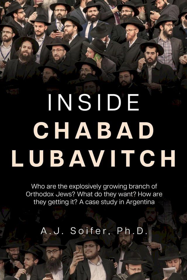  Inside Chabad Lubavitch: Who are the explosively growing branch of Orthodox Jews? What do they want? How are they getting it? A case study in Argentina(Kobo/電子書)