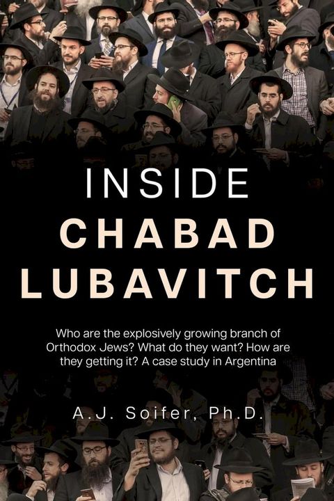 Inside Chabad Lubavitch: Who are the explosively growing branch of Orthodox Jews? What do they want? How are they getting it? A case study in Argentina(Kobo/電子書)