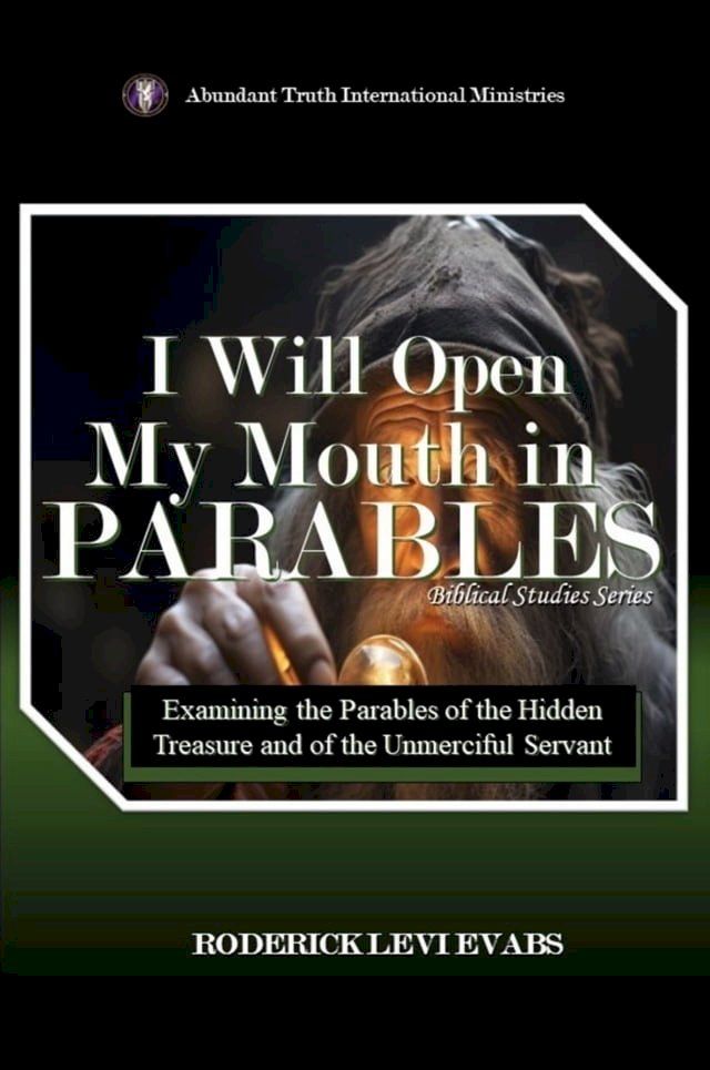  I Will Open My Mouth in Parables: Examining the Parables of the Hidden Treasure and of the Unmerciful Servant(Kobo/電子書)