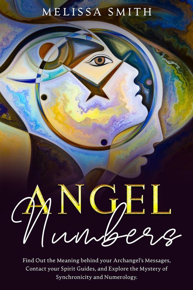  Angel Numbers: Find Out the Meaning Behind Your Archangel's Message, Contact Your Spirit Guide and Explore The Mistery of Synchronicity and Numerology(Kobo/電子書)