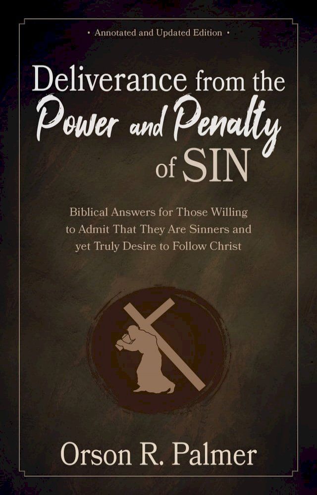  Deliverance from the Power and Penalty of Sin: Biblical Answers for Those Willing to Admit That They Are Sinners and yet Truly Desire to Follow Christ(Kobo/電子書)