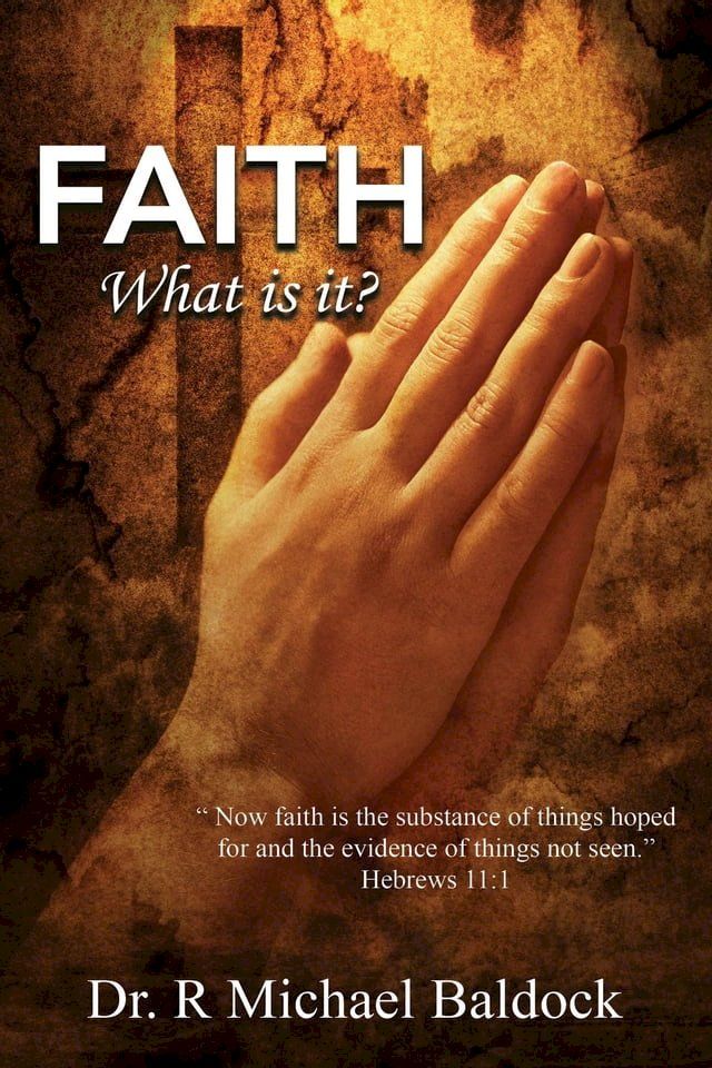  Faith, What is it?: "Now faith is the substance of things hoped for and the evidence of things not seen." Hebrews 11(Kobo/電子書)