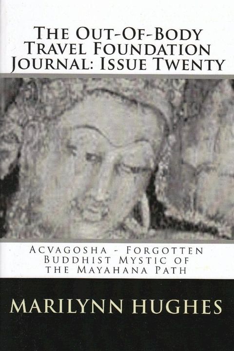 The Out-of-Body Travel Foundation Journal: Acvaghosha - Forgotten Buddhist Mystic of the Mahayana Path - Issue Twenty(Kobo/電子書)