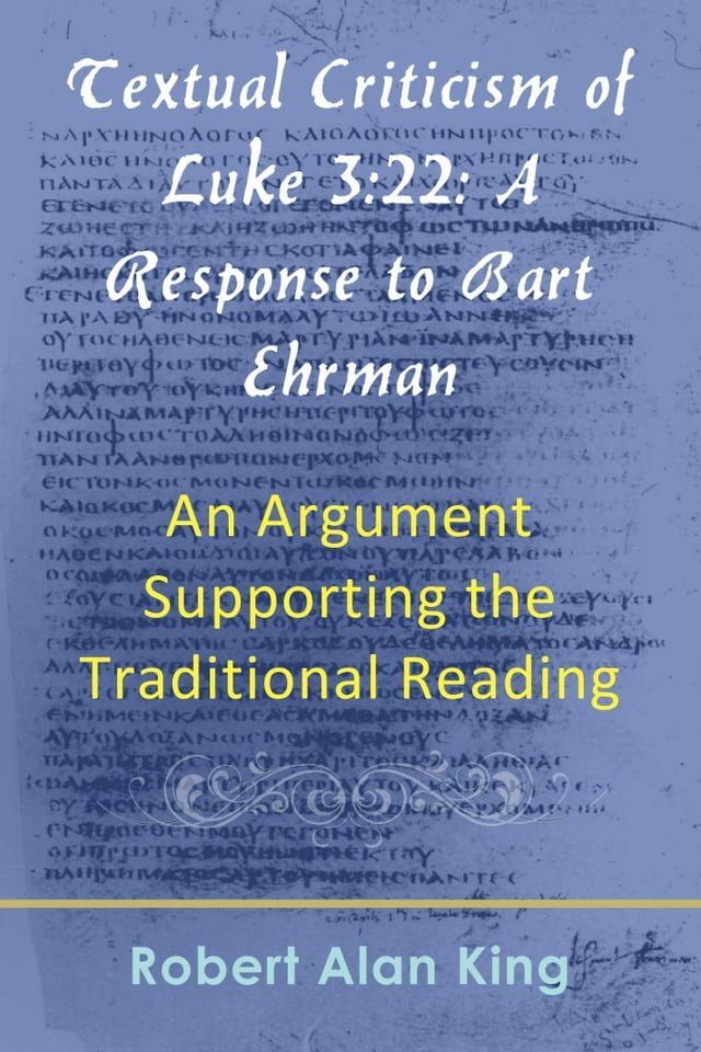  Textual Criticism of Luke 3:22: A Response to Bart Ehrman, An Argument Supporting the Traditional Reading(Kobo/電子書)