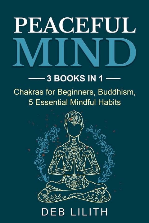 Peaceful Mind: 3 Books in 1: Chakras for Beginners, Buddhism, 5 Essential Mindful Habits: 3 Books in 1(Kobo/電子書)