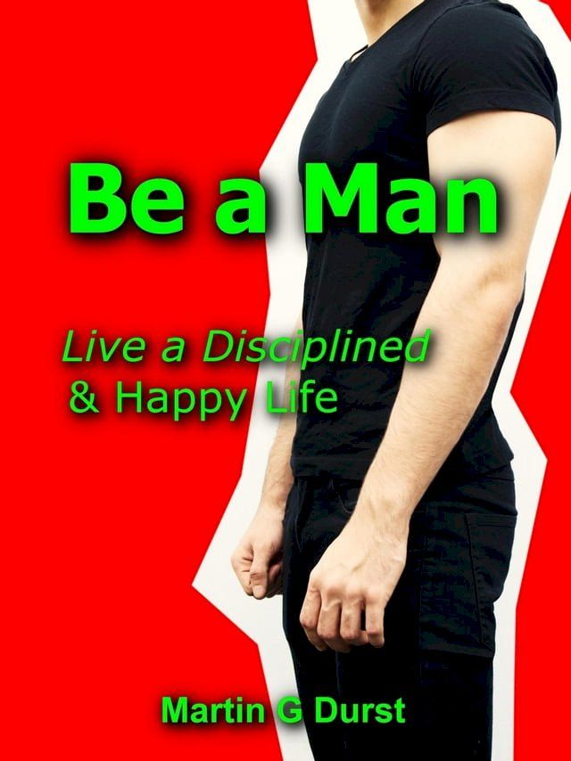  Be a Man: Live a Disciplined & Happy Life(Kobo/電子書)