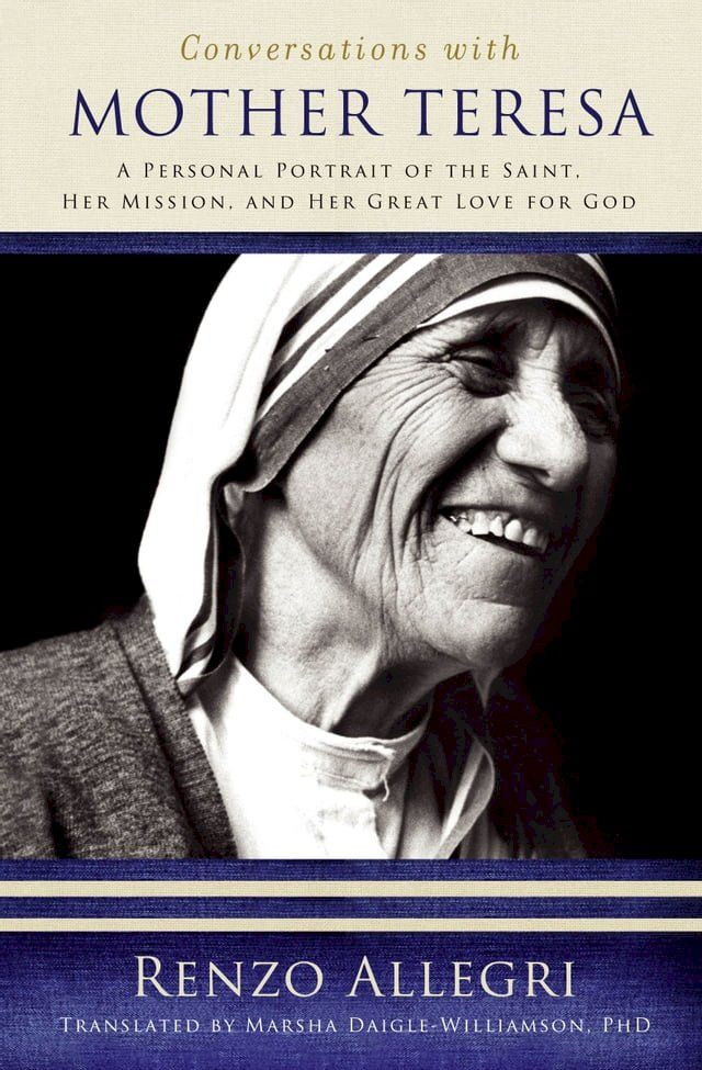  Conversations with Mother Teresa: A Personal Portrait of the Saint, Her Mission, and Her Great Love for God(Kobo/電子書)