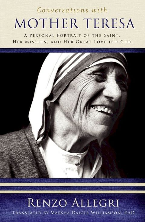 Conversations with Mother Teresa: A Personal Portrait of the Saint, Her Mission, and Her Great Love for God(Kobo/電子書)