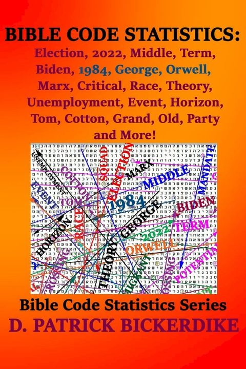 Bible Code Statistics: Election, 2022, Middle, Term, Biden, 1984, George, Orwell, Marx, Critical, Race, Theory, Unemployment, Event, Horizon, Tom, Cotton, Grand, Old, Party, and More!(Kobo/電子書)