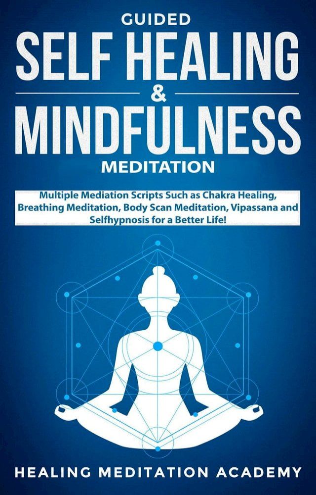  Guided Self-Healing and Mindfulness Meditation: Multiple Meditation Scripts such as Chakra Healing, Breathing Meditation, Body Scan Meditation, Vipassana, and Self-Hypnosis for a Better Life!(Kobo/電子書)