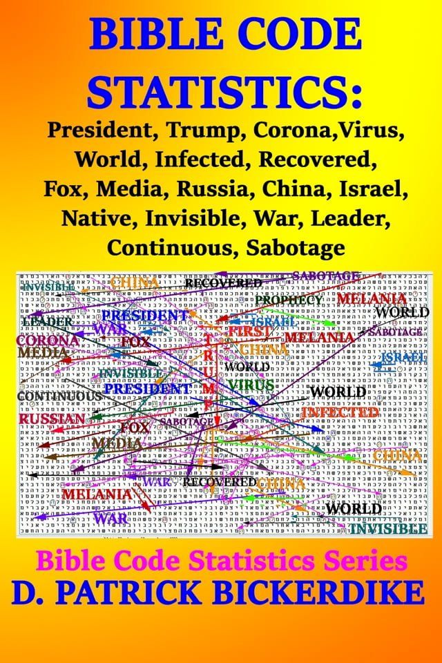  Bible Code Statistics: President, Trump, Corona, Virus, World, Infected, Recovered, Fox, Media, Russia, China, Israel, Native, Invisible, War, Leader, Continuous, Sabotage(Kobo/電子書)