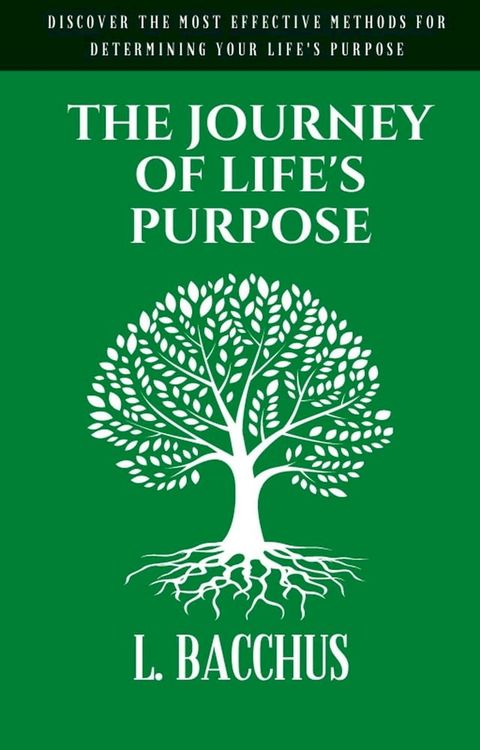 Journey of Life's Purpose - Discover The Most Effective Methods for Determining your Life's Purpose(Kobo/電子書)