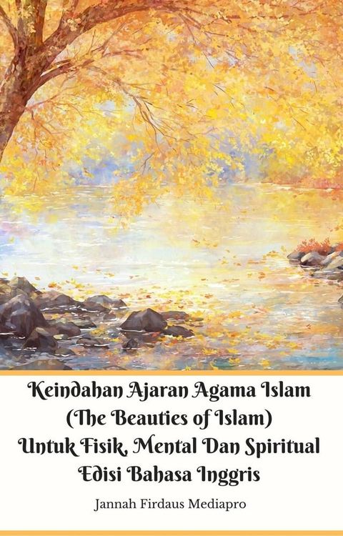 Keindahan Ajaran Agama Islam (The Beauties of Islam) Untuk Fisik, Mental Dan Spiritual Edisi Bahasa Inggris(Kobo/電子書)