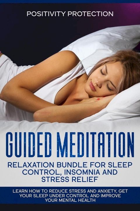 Guided Meditation Relaxation Bundle for Sleep Control, Insomnia and Stress Relief: Learn How to Reduce Stress and Anxiety, Get Your Sleep Under Control and Improve Your Mental Health(Kobo/電子書)