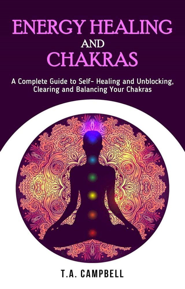  Energy Healing and Chakras: A Complete Guide to Self- Healing and Unblocking, Clearing and Balancing Your Chakras(Kobo/電子書)