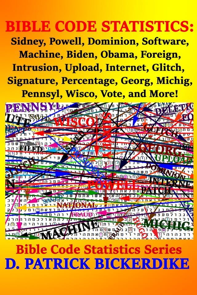  Bible Code Statistics: Sidney, Powell, Dominion, Software, Machine, Biden, Obama, Foreign, Intrusion, Upload, Internet, Glitch, Signature, Percentage, Georg, Michig, Pennsyl, Wisco,Vote, and More!(Kobo/電子書)