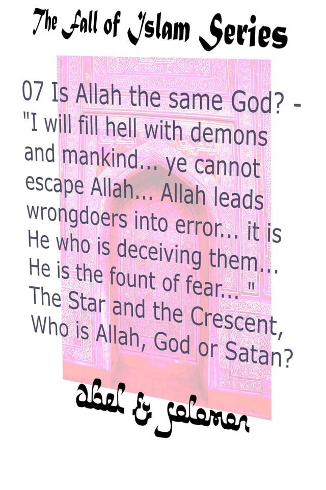  Is Allah the Same God? "I Will Fill Hell With.. Mankind.. Ye Cannot Escape Allah.. He Leads Wrongdoers Into Error.. He is the Fount of Fear.. " The Star and the Crescent, Who is Allah, God or Satan?(Kobo/電子書)