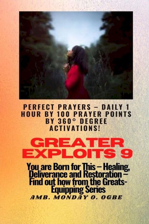 Greater Exploits - 9 Perfect Prayers - Daily 1 hour by 100 Prayer Points by 360° Degree Activate(Kobo/電子書)