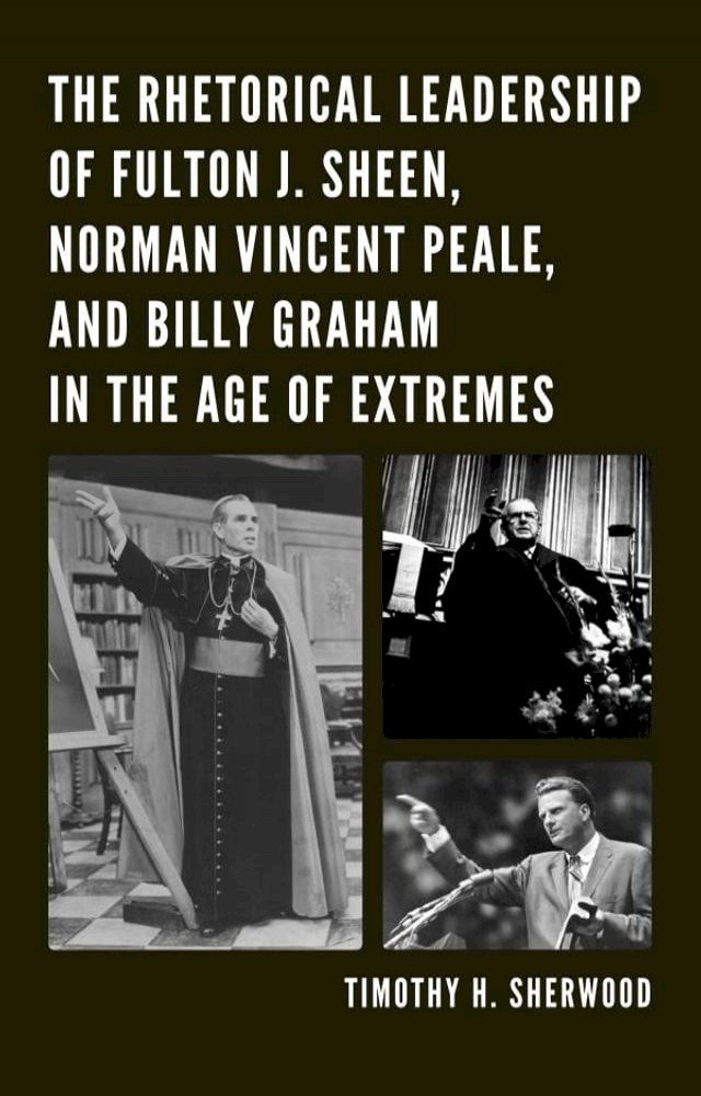  The Rhetorical Leadership of Fulton J. Sheen, Norman Vincent Peale, and Billy Graham in the Age of Extremes(Kobo/電子書)