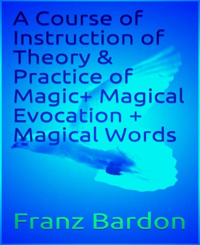  A Course of Instruction of Theory & Practice of Magic+ Magical Evocation + Magical Words(Kobo/電子書)