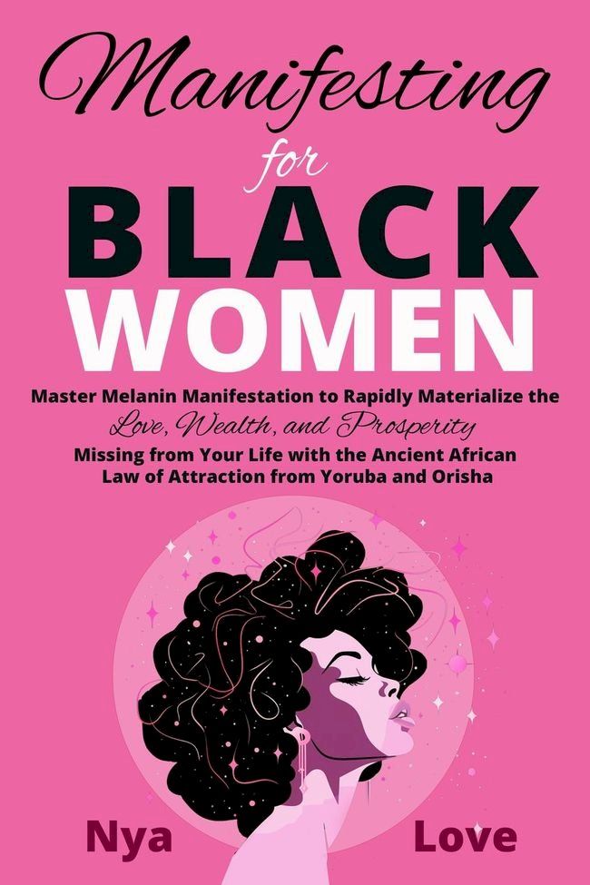  Manifesting for Black Women - Materialize Your Desires, Wealth, Sacred Love and Prosperity With the Melanin Laws of Attraction, Divine African Spirituality, and the Magic of the Orisha and Yoruba(Kobo/電子書)