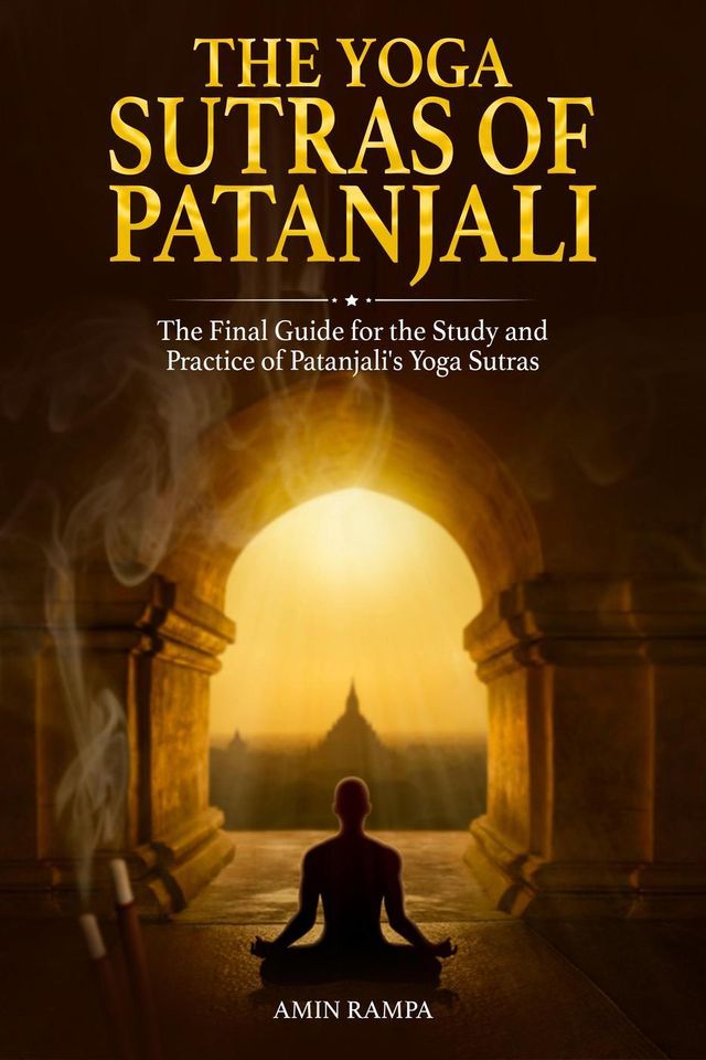  The Yoga Sutras of Patanjali: The Final Guide for the Study and Practice of Patanjali's Yoga Sutras(Kobo/電子書)