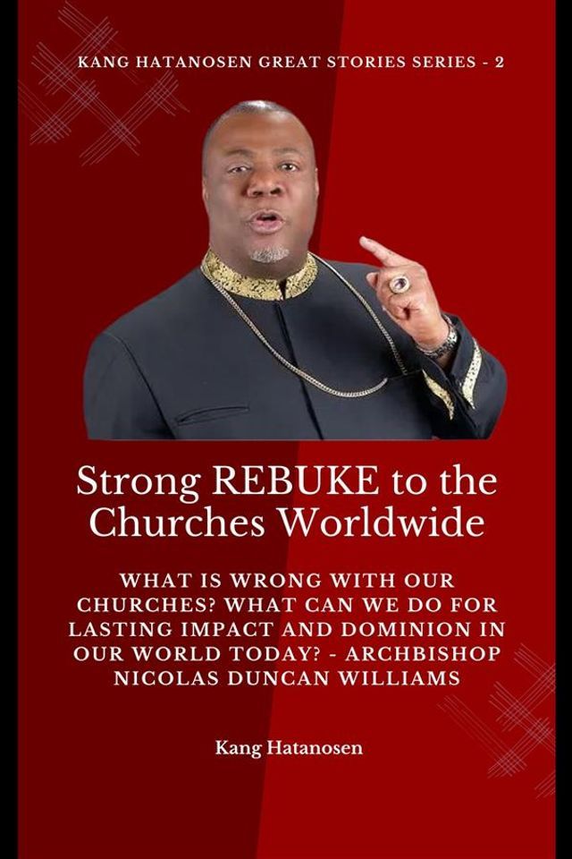  Strong REBUKE to the Churches Worldwide: What is wrong with our Churches? What Can we do for Lasting IMPACT and DOMINION in our WORLD today? - Archbishop Nicolas Duncan Williams(Kobo/電子書)