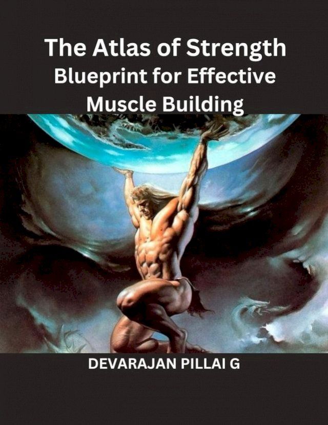  The Atlas of Strength: Blueprint for Effective Muscle Building(Kobo/電子書)