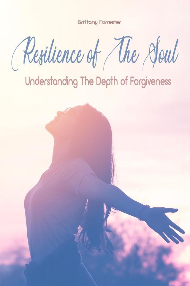  Resilience of The Soul Understanding The Depth of Forgiveness(Kobo/電子書)