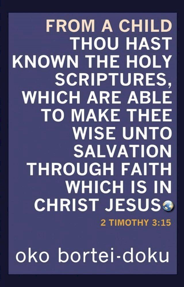  From a Child Thou Hast Known the Holy Scriptures Which are Able to Make You Wise unto Salvation Through Faith in Christ Jesus. 2 Timothy 3:15(Kobo/電子書)