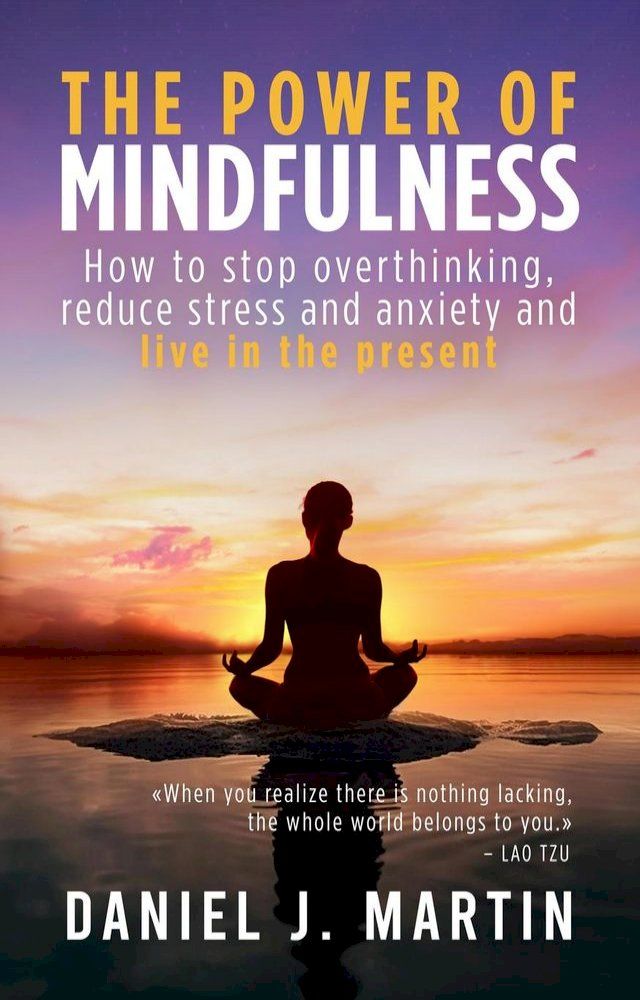  The Power of Mindfulness: How to Stop Overthinking, Reduce Stress and Anxiety, and Live in the Present(Kobo/電子書)