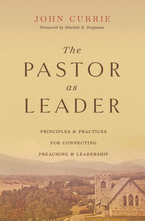 The Pastor as Leader (Foreword by Sinclair B. Ferguson)(Kobo/電子書)