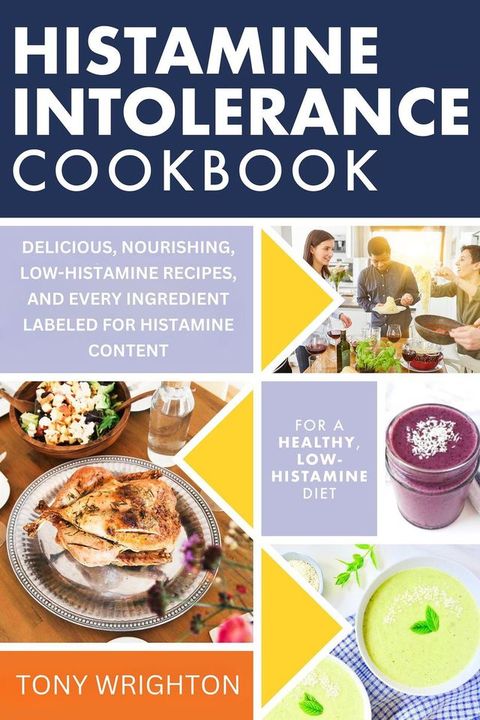 Histamine Intolerance Cookbook: Delicious, Nourishing, Low-Histamine Recipes, And Every Ingredient Labeled For Histamine Content(Kobo/電子書)