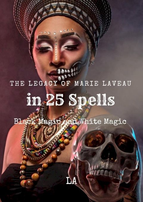 The Legacy of Marie Laveau in 25 Spells, Black and White Magic(Kobo/電子書)