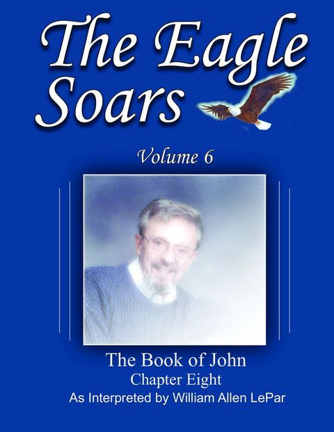 The Eagle Soars: Volume 6; The Book of John Chapter 8(Kobo/電子書)