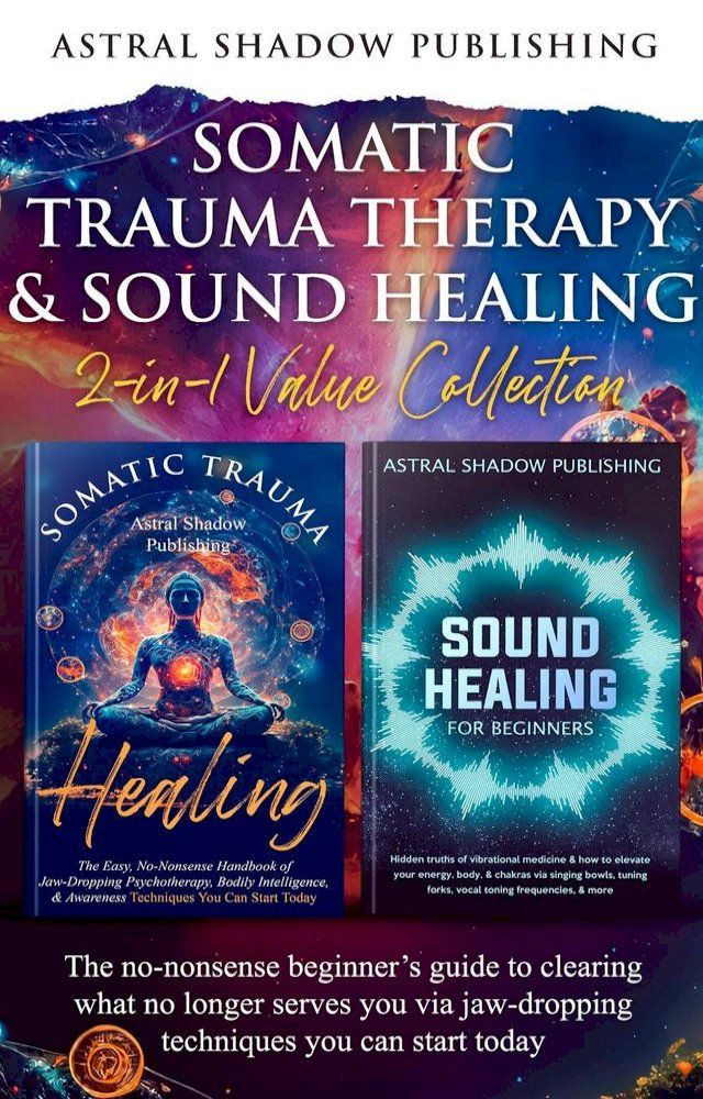  Somatic Trauma Therapy & Sound Healing 2-in-1 Value Collection: The No-Nonsense Beginner’s Guide to Clearing What No Longer Serves You Via Jaw-Dropping Techniques You Can Start Today(Kobo/電子書)